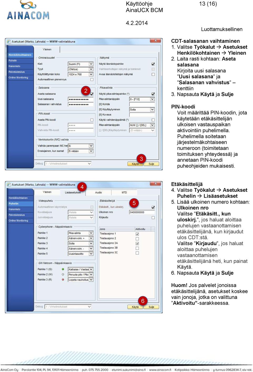 Napsauta Käytä ja Sulje 3 PIN-koodi Voit määrittää PIN-koodin, jota käytetään etäkäsittelijän ulkoisen vastauspaikan aktivointiin puhelimella.