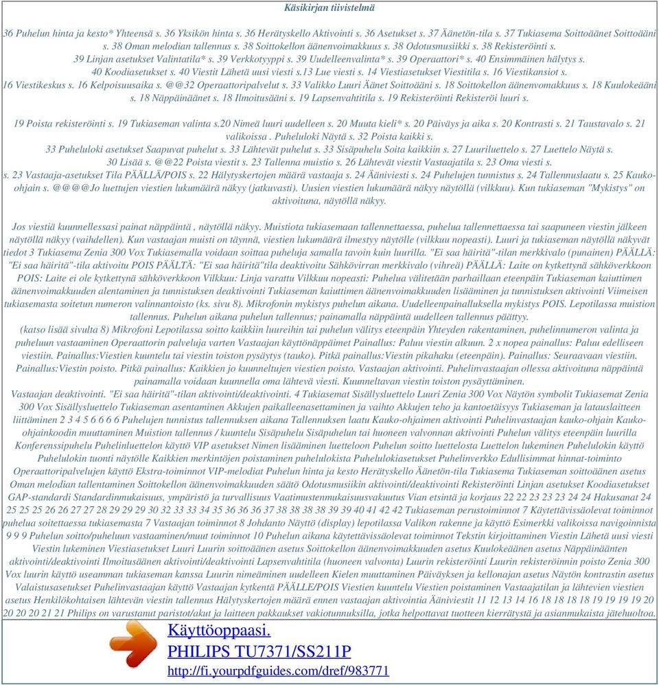 39 Operaattori* s. 40 Ensimmäinen hälytys s. 40 Koodiasetukset s. 40 Viestit Lähetä uusi viesti s.13 Lue viesti s. 14 Viestiasetukset Viestitila s. 16 Viestikansiot s. 16 Viestikeskus s.