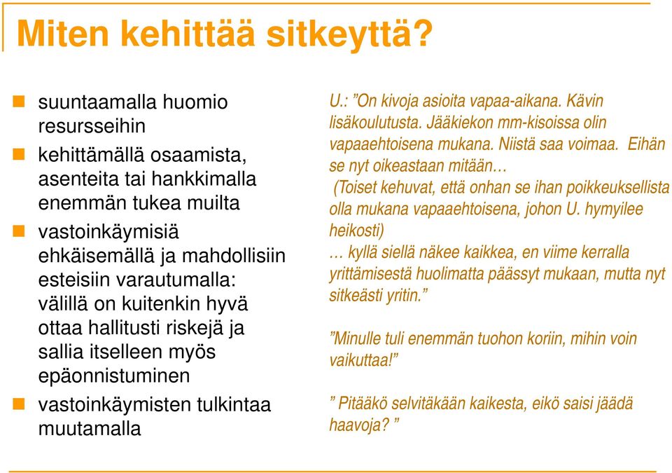 ottaa hallitusti riskejä ja sallia itselleen myös epäonnistuminen vastoinkäymisten tulkintaa muutamalla U.: On kivoja asioita vapaa-aikana. Kävin lisäkoulutusta.