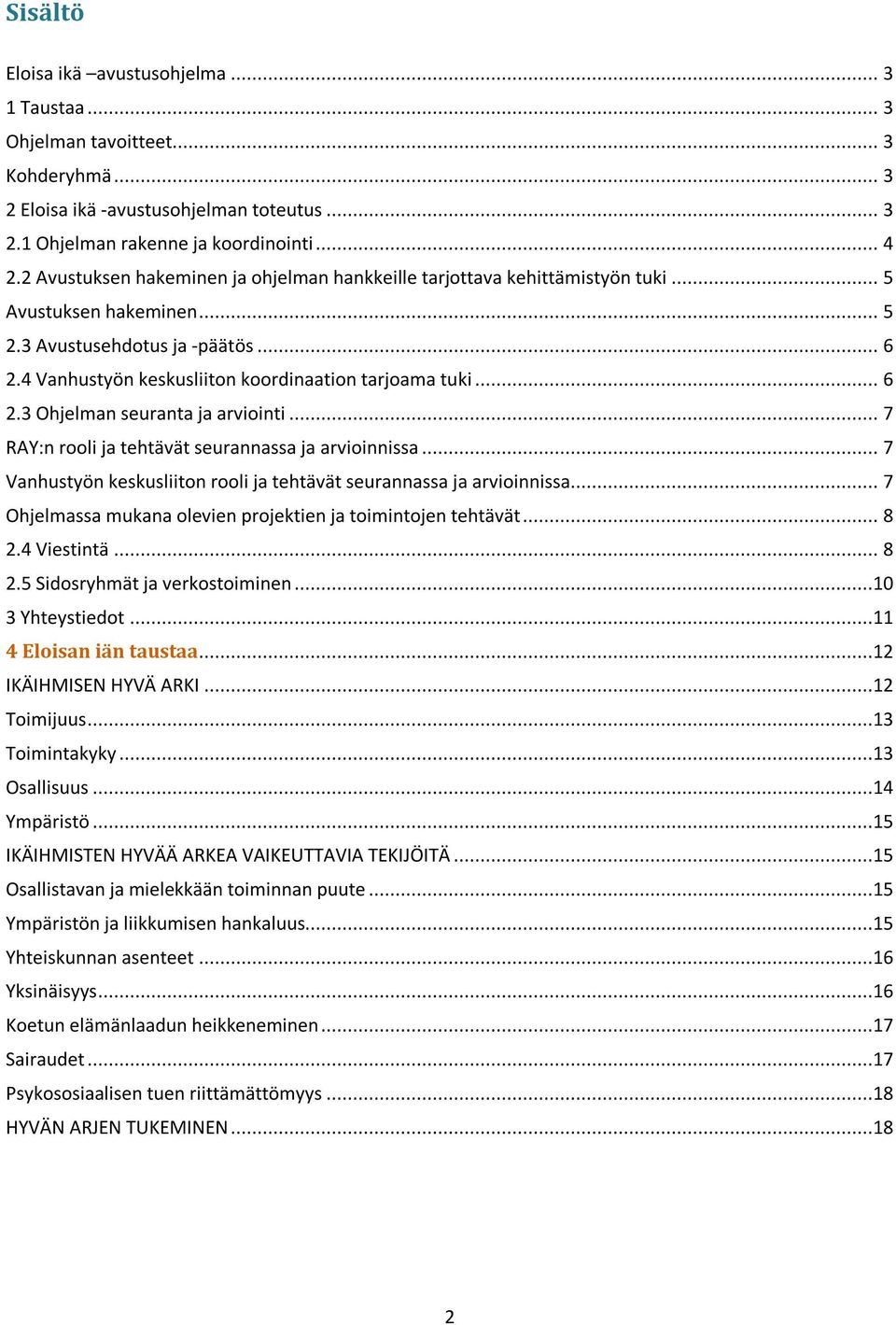 .. 6 2.3 Ohjelman seuranta ja arviointi... 7 RAY:n rooli ja tehtävät seurannassa ja arvioinnissa... 7 Vanhustyön keskusliiton rooli ja tehtävät seurannassa ja arvioinnissa.