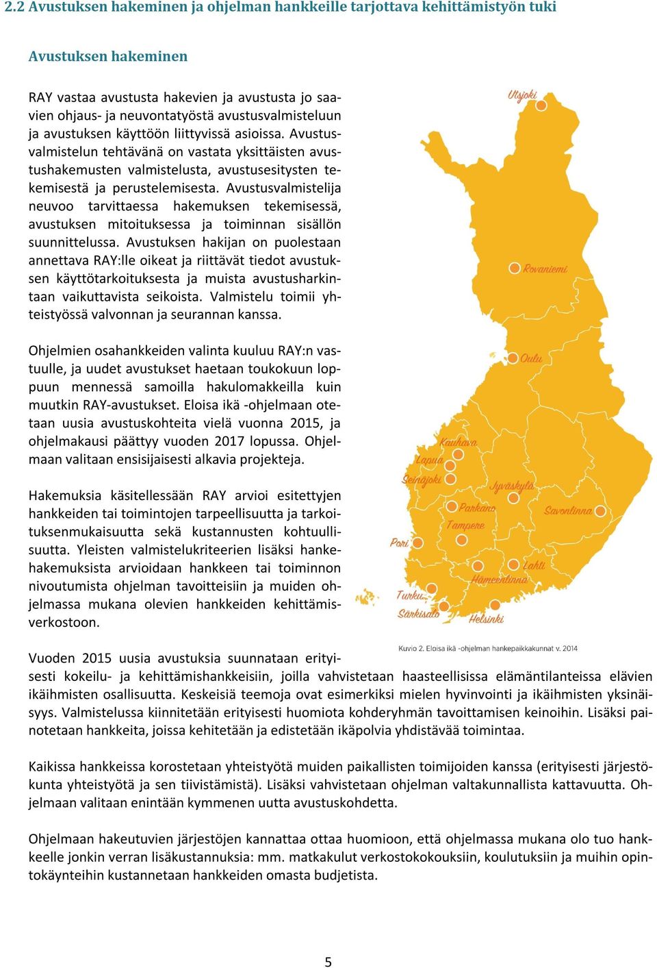 Avustusvalmistelija neuvoo tarvittaessa hakemuksen tekemisessä, avustuksen mitoituksessa ja toiminnan sisällön suunnittelussa.