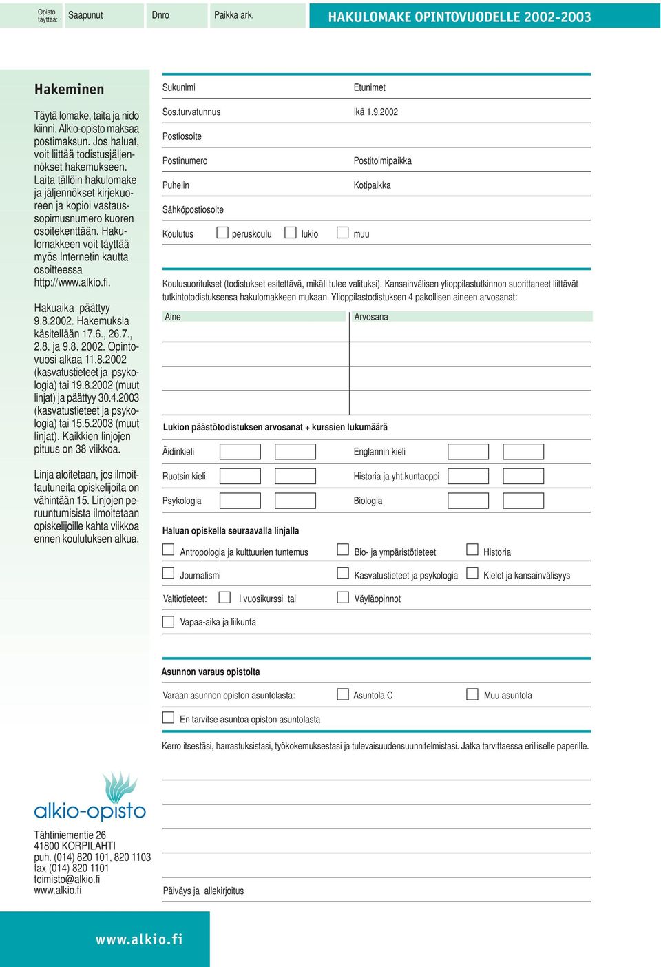 Hakulomakkeen voit täyttää myös Internetin kautta osoitteessa http://. Hakuaika päättyy 9.8.2002. Hakemuksia käsitellään 17.6., 26.7., 2.8. ja 9.8. 2002. Opintovuosi alkaa 11.8.2002 (kasvatustieteet ja psykologia) tai 19.