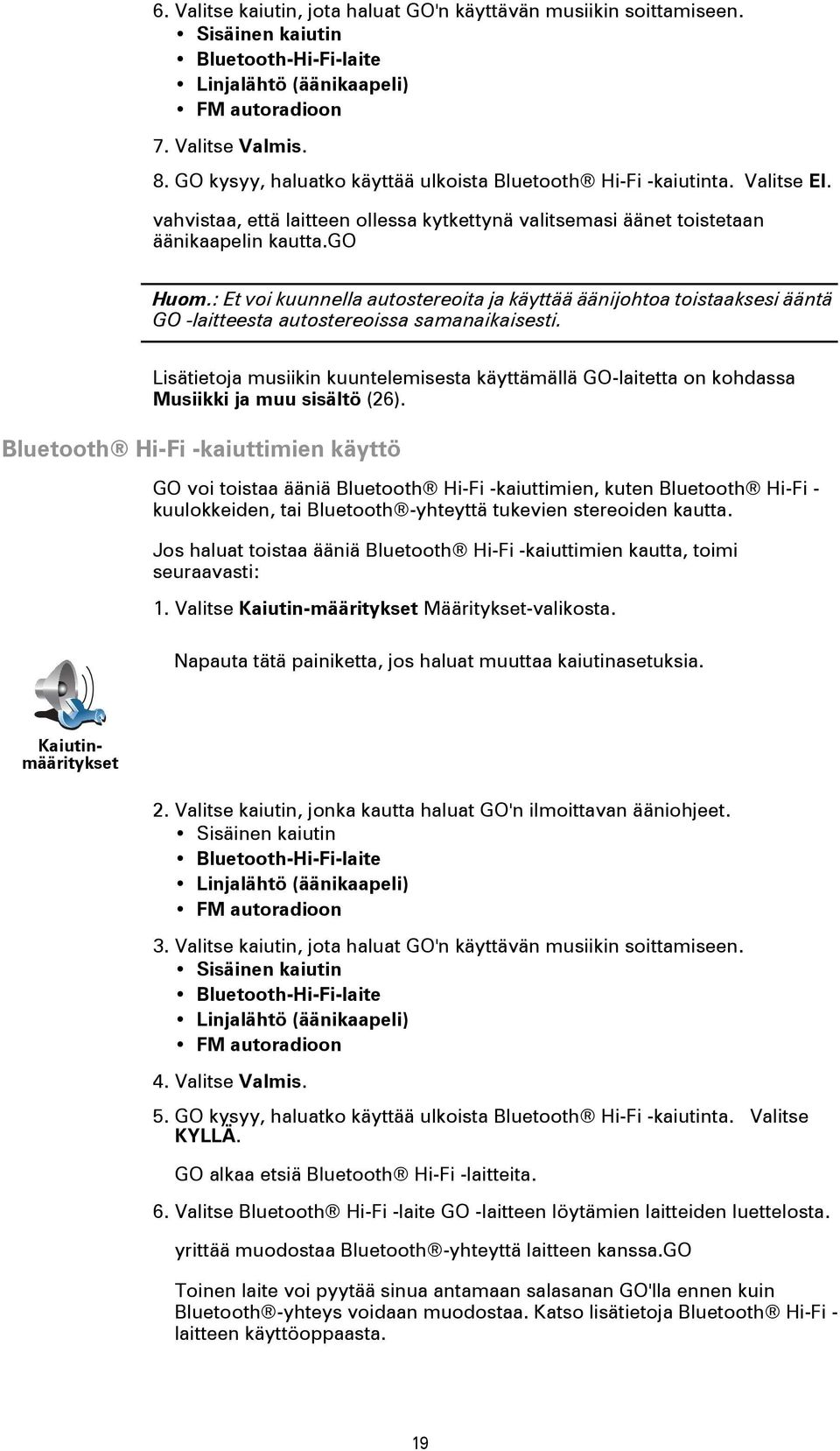 : Et voi kuunnella autostereoita ja käyttää äänijohtoa toistaaksesi ääntä GO -laitteesta autostereoissa samanaikaisesti.