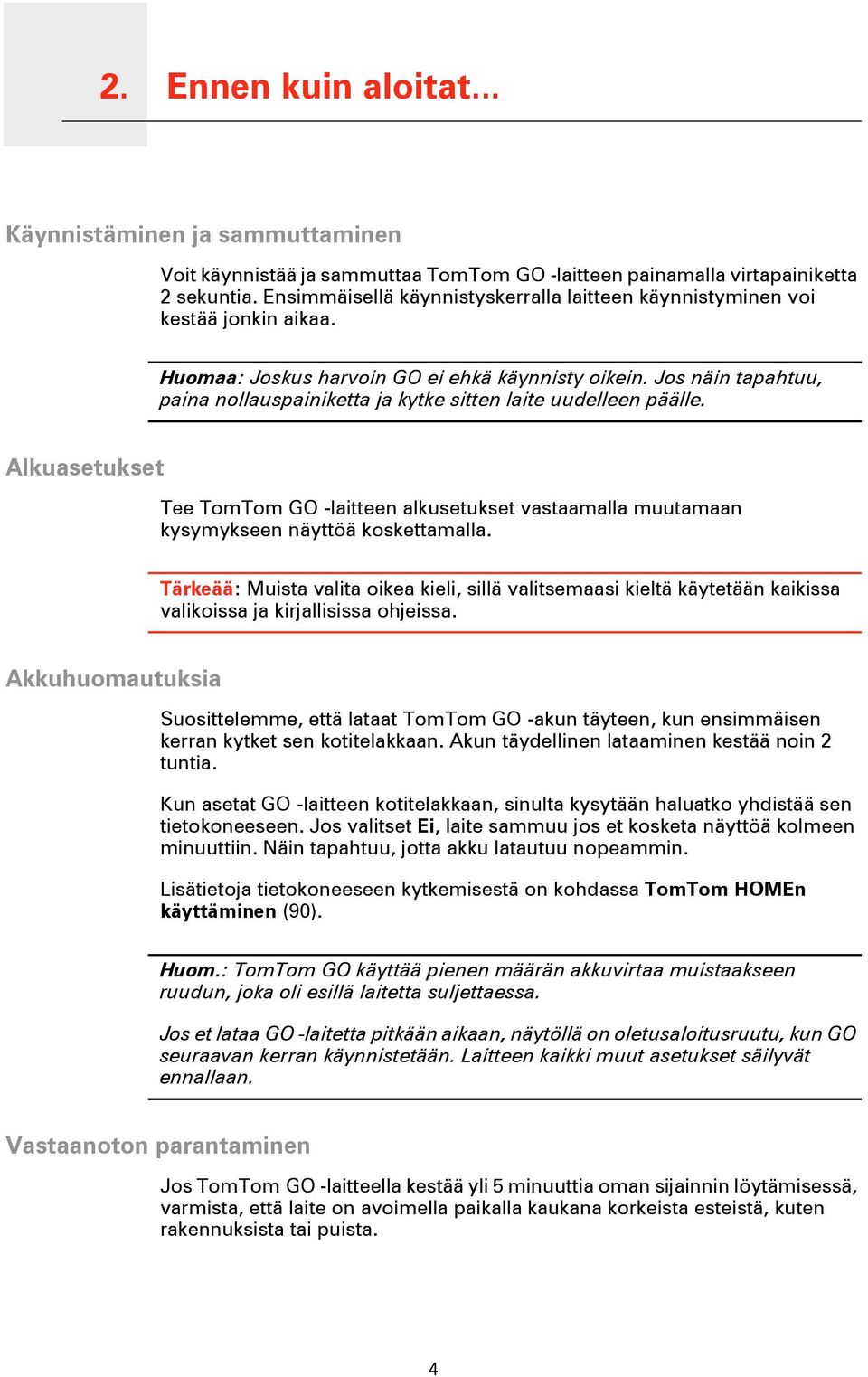 Jos näin tapahtuu, paina nollauspainiketta ja kytke sitten laite uudelleen päälle. Alkuasetukset Tee TomTom GO -laitteen alkusetukset vastaamalla muutamaan kysymykseen näyttöä koskettamalla.