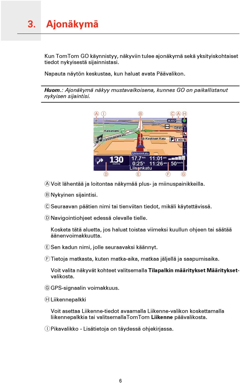 C Seuraavan päätien nimi tai tienviitan tiedot, mikäli käytettävissä. D Navigointiohjeet edessä olevalle tielle.