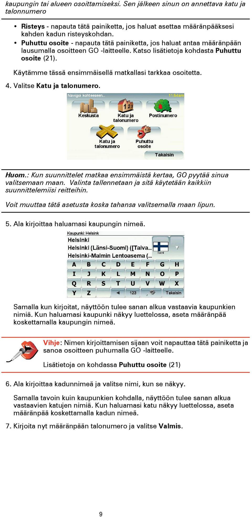 Käytämme tässä ensimmäisellä matkallasi tarkkaa osoitetta. 4. Valitse Katu ja talonumero. Huom.: Kun suunnittelet matkaa ensimmäistä kertaa, GO pyytää sinua valitsemaan maan.