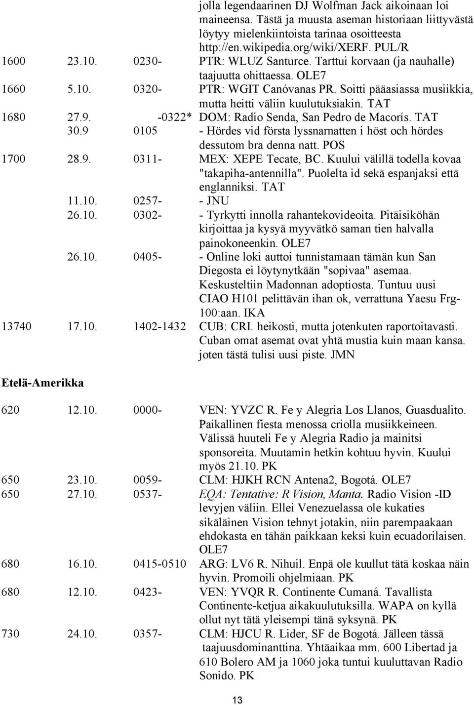 TAT 1680 27.9. -0322* DOM: Radio Senda, San Pedro de Macorís. TAT 30.9 0105 - Hördes vid första lyssnarnatten i höst och hördes dessutom bra denna natt. POS 1700 28.9. 0311- MEX: XEPE Tecate, BC.