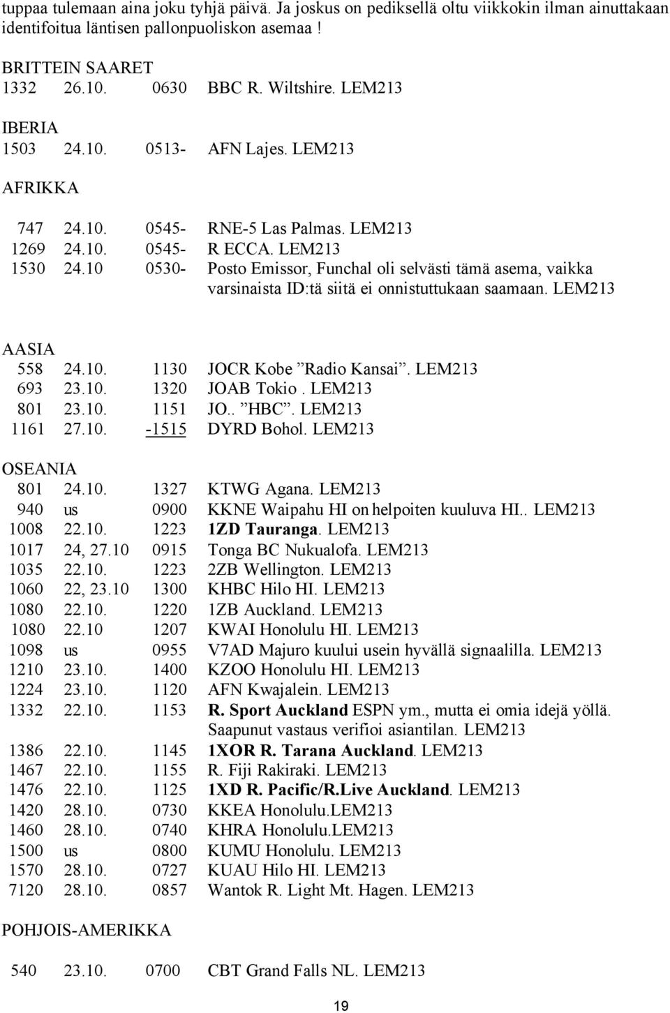 10 0530- Posto Emissor, Funchal oli selvästi tämä asema, vaikka varsinaista ID:tä siitä ei onnistuttukaan saamaan. LEM213 AASIA 558 24.10. 1130 JOCR Kobe Radio Kansai. LEM213 693 23.10. 1320 JOAB Tokio.