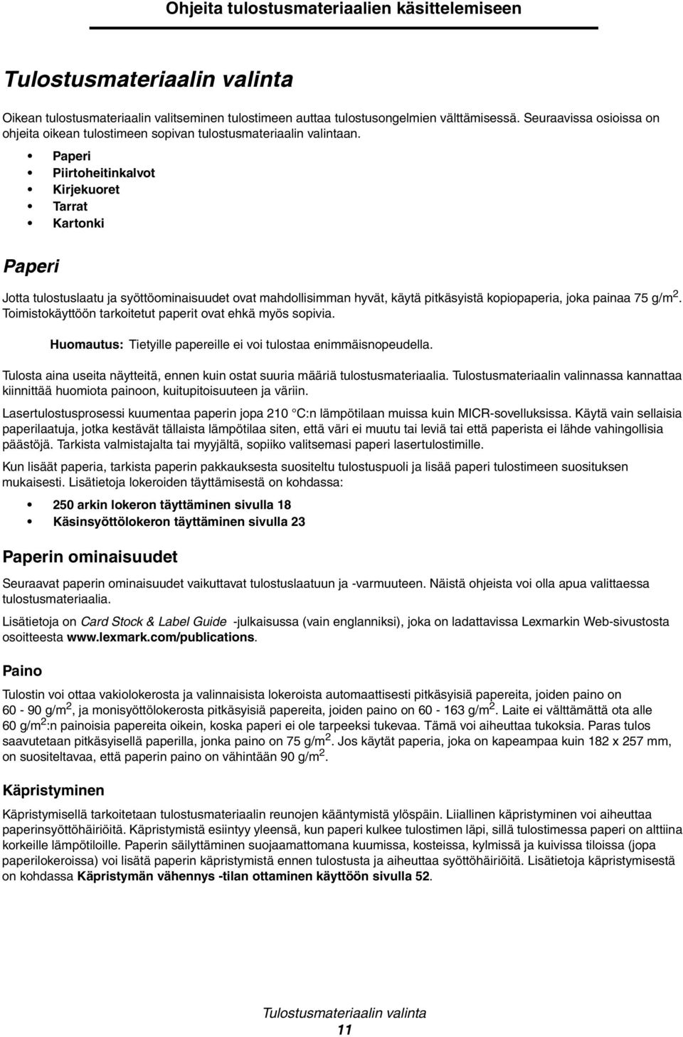 Paperi Piirtoheitinkalvot Kirjekuoret Tarrat Kartonki Paperi Jotta tulostuslaatu ja syöttöominaisuudet ovat mahdollisimman hyvät, käytä pitkäsyistä kopiopaperia, joka painaa 75 g/m 2.