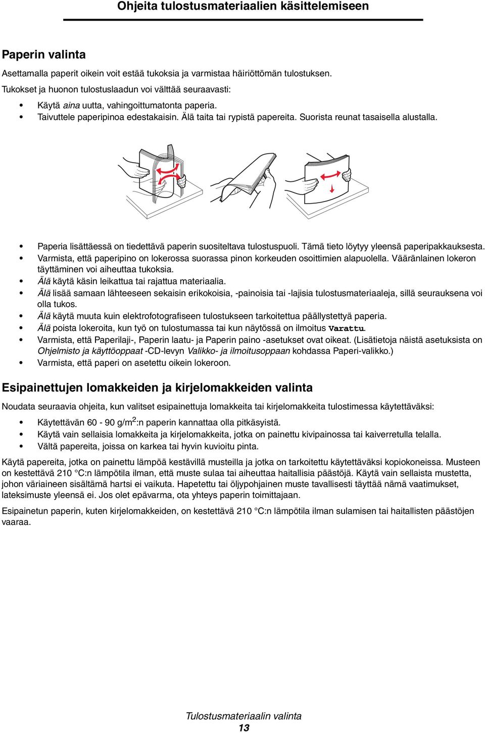 Suorista reunat tasaisella alustalla. Paperia lisättäessä on tiedettävä paperin suositeltava tulostuspuoli. Tämä tieto löytyy yleensä paperipakkauksesta.