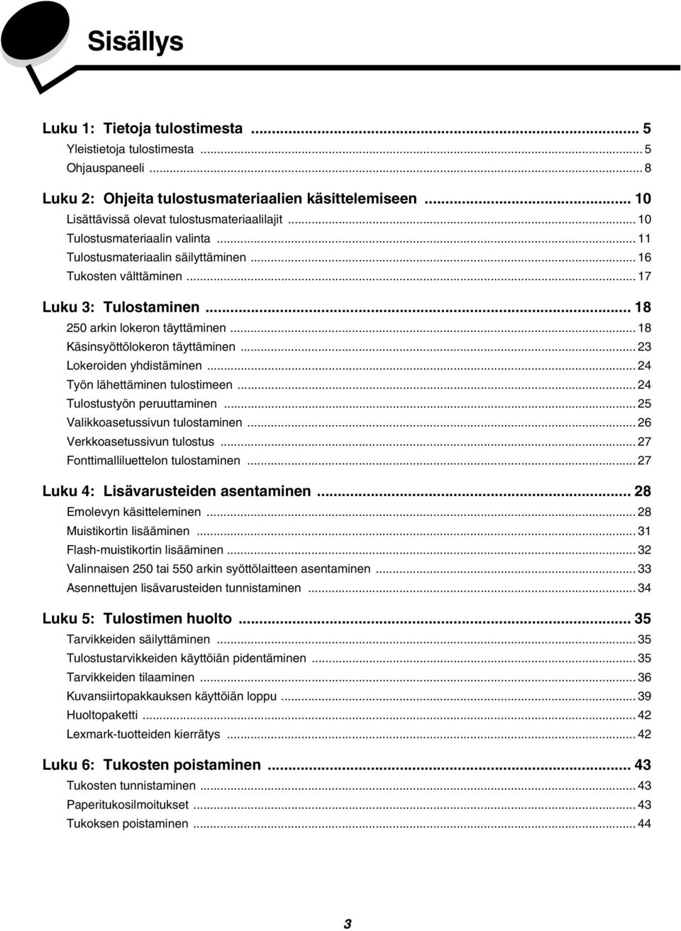 .. 23 Lokeroiden yhdistäminen... 24 Työn lähettäminen tulostimeen... 24 Tulostustyön peruuttaminen... 25 Valikkoasetussivun tulostaminen... 26 Verkkoasetussivun tulostus.