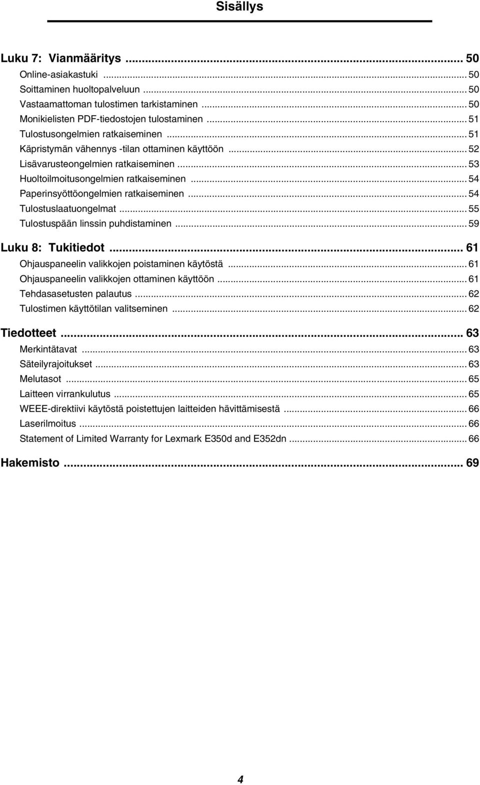 .. 54 Paperinsyöttöongelmien ratkaiseminen... 54 Tulostuslaatuongelmat... 55 Tulostuspään linssin puhdistaminen... 59 Luku 8: Tukitiedot... 61 Ohjauspaneelin valikkojen poistaminen käytöstä.