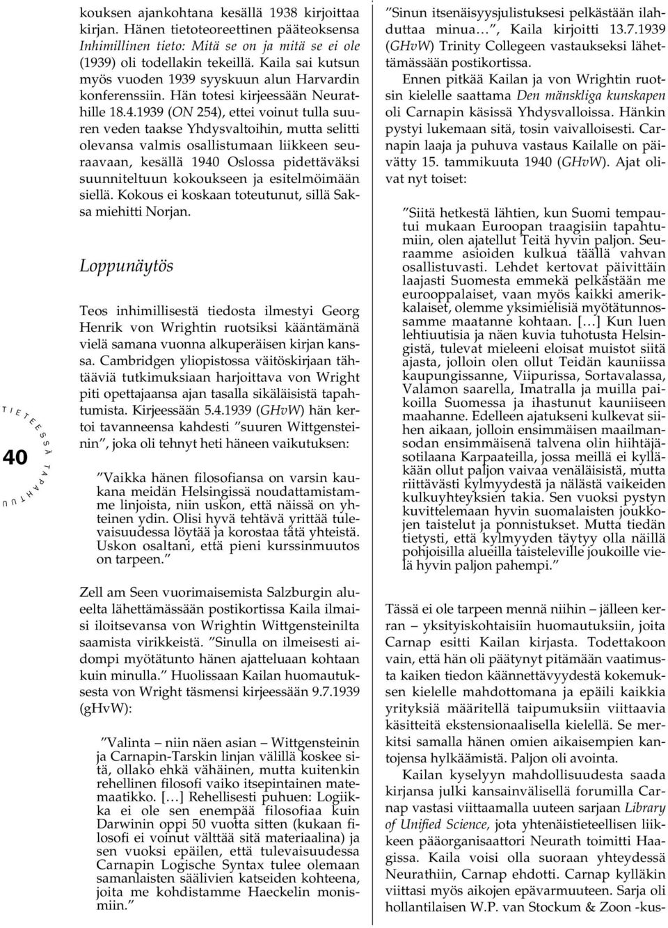 1939 (ON 254), ettei voinut tulla suuren veden taakse Yhdysvaltoihin, mutta selitti olevansa valmis osallistumaan liikkeen seuraavaan, kesällä 1940 Oslossa pidettäväksi suunniteltuun kokoukseen ja
