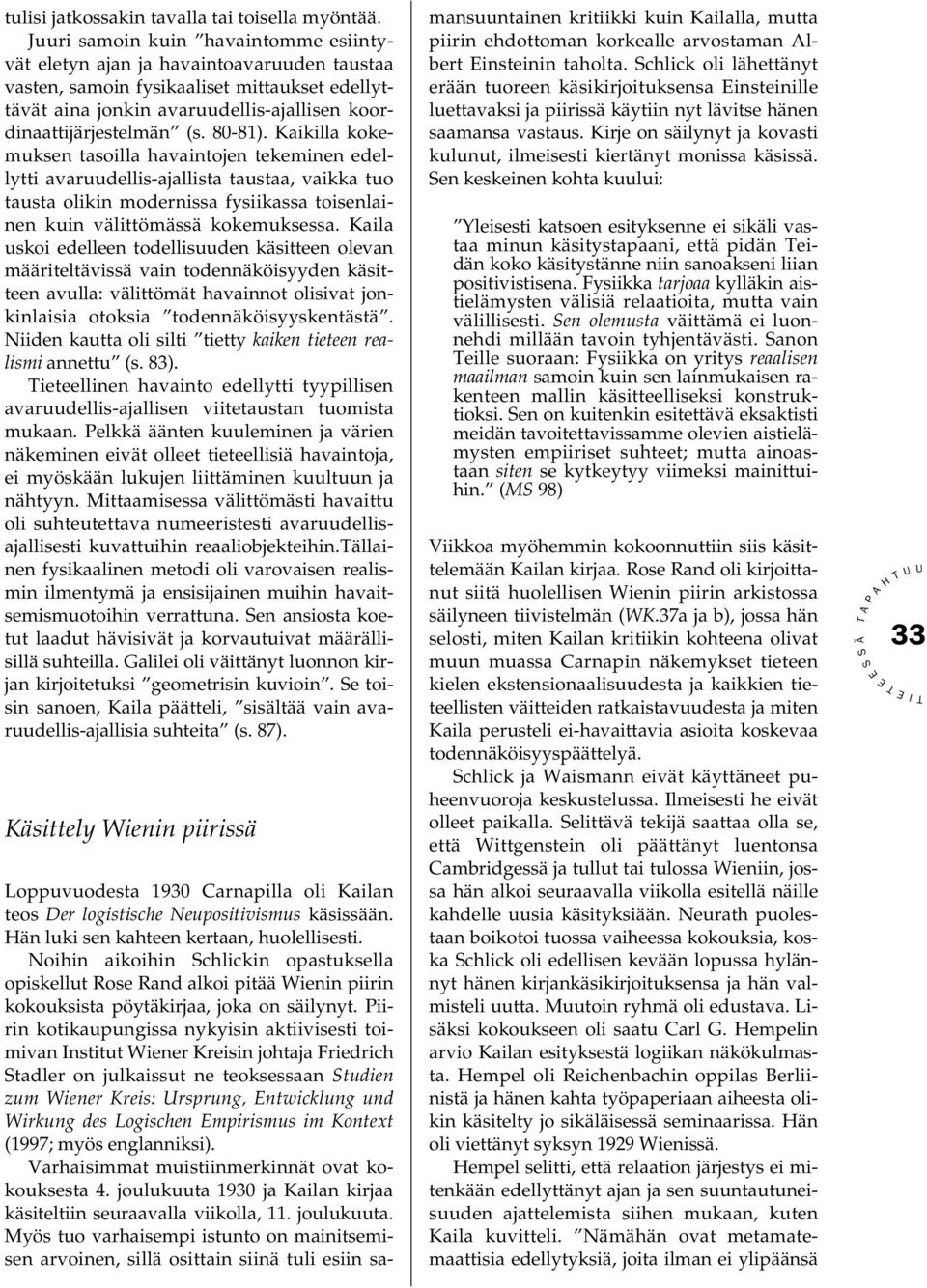 80-81). Kaikilla kokemuksen tasoilla havaintojen tekeminen edellytti avaruudellis-ajallista taustaa, vaikka tuo tausta olikin modernissa fysiikassa toisenlainen kuin välittömässä kokemuksessa.