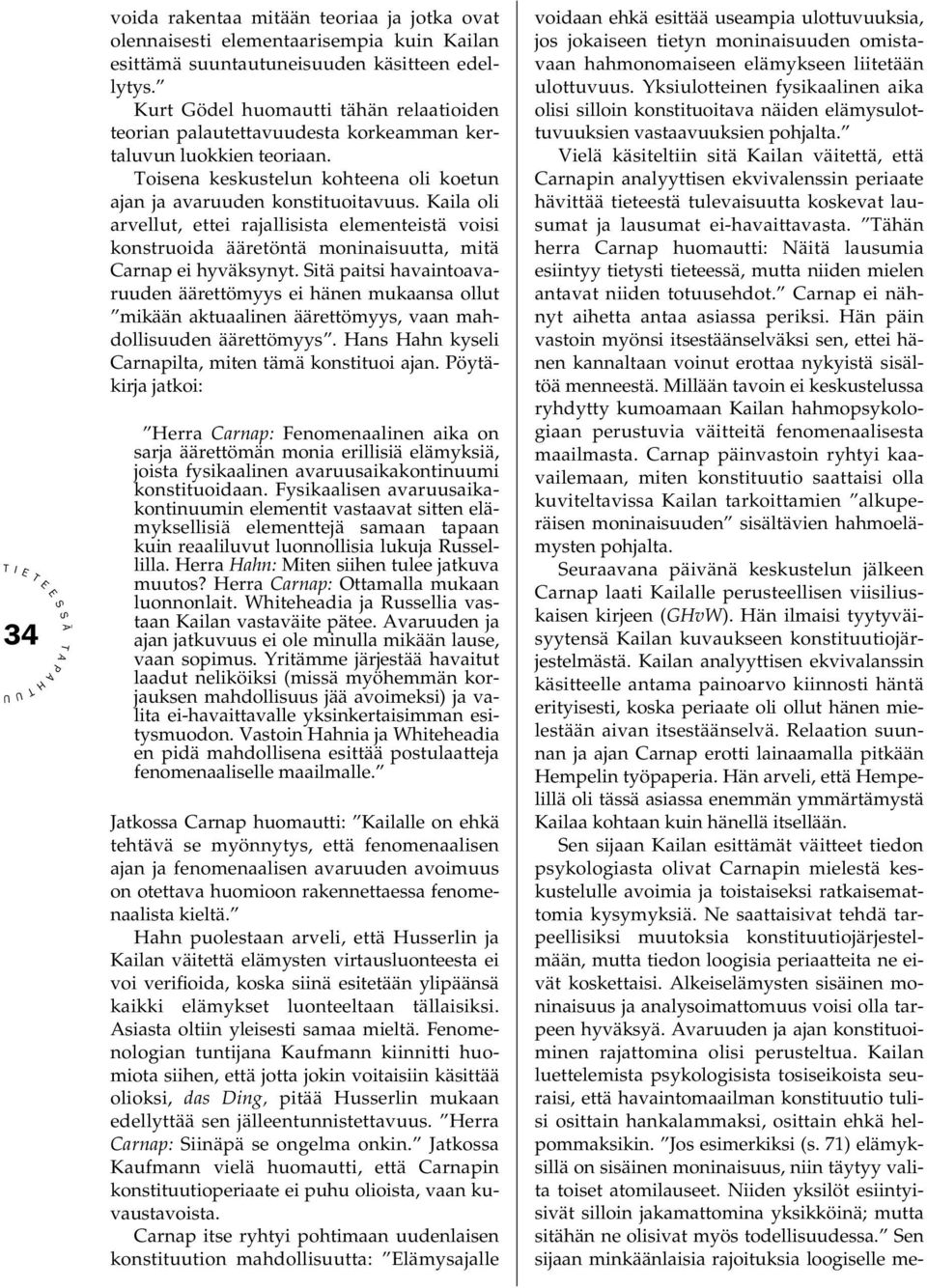 Kaila oli arvellut, ettei rajallisista elementeistä voisi konstruoida ääretöntä moninaisuutta, mitä Carnap ei hyväksynyt.