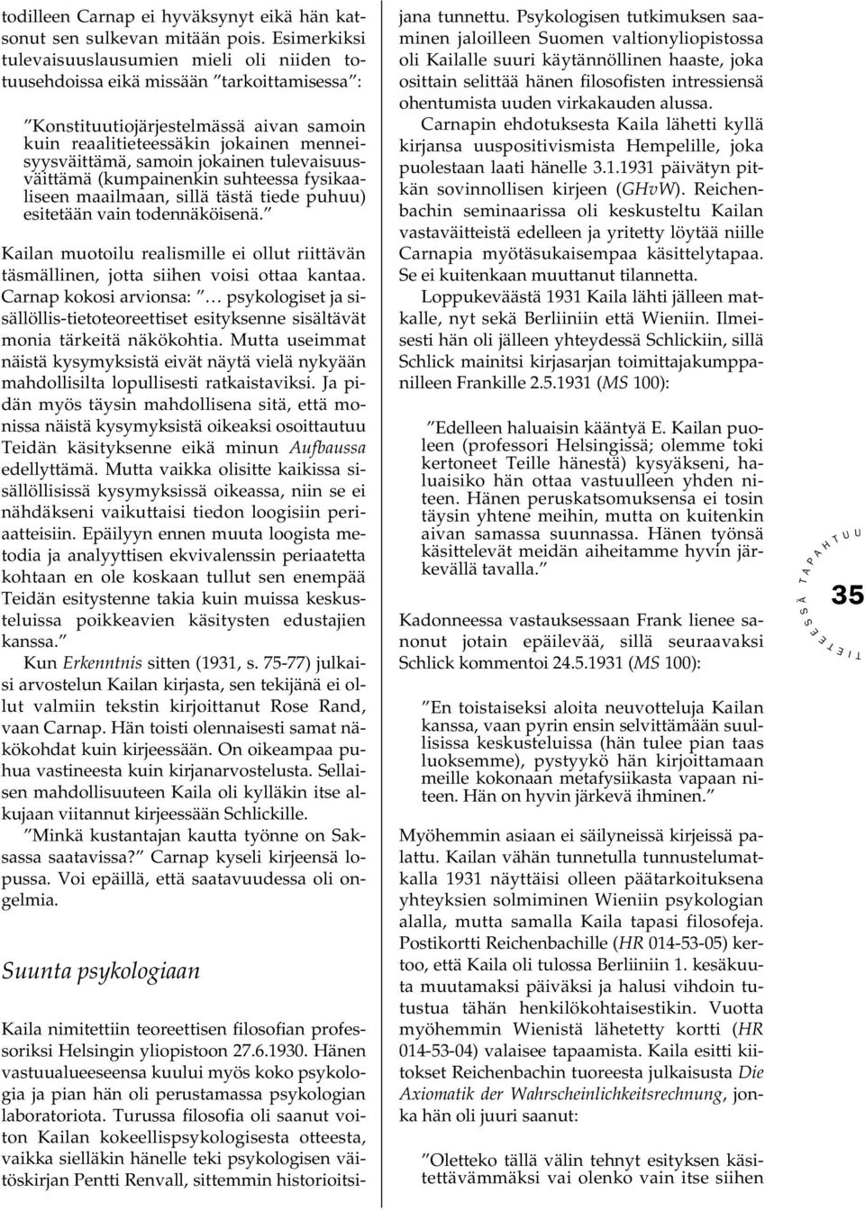 jokainen tulevaisuusväittämä (kumpainenkin suhteessa fysikaaliseen maailmaan, sillä tästä tiede puhuu) esitetään vain todennäköisenä.
