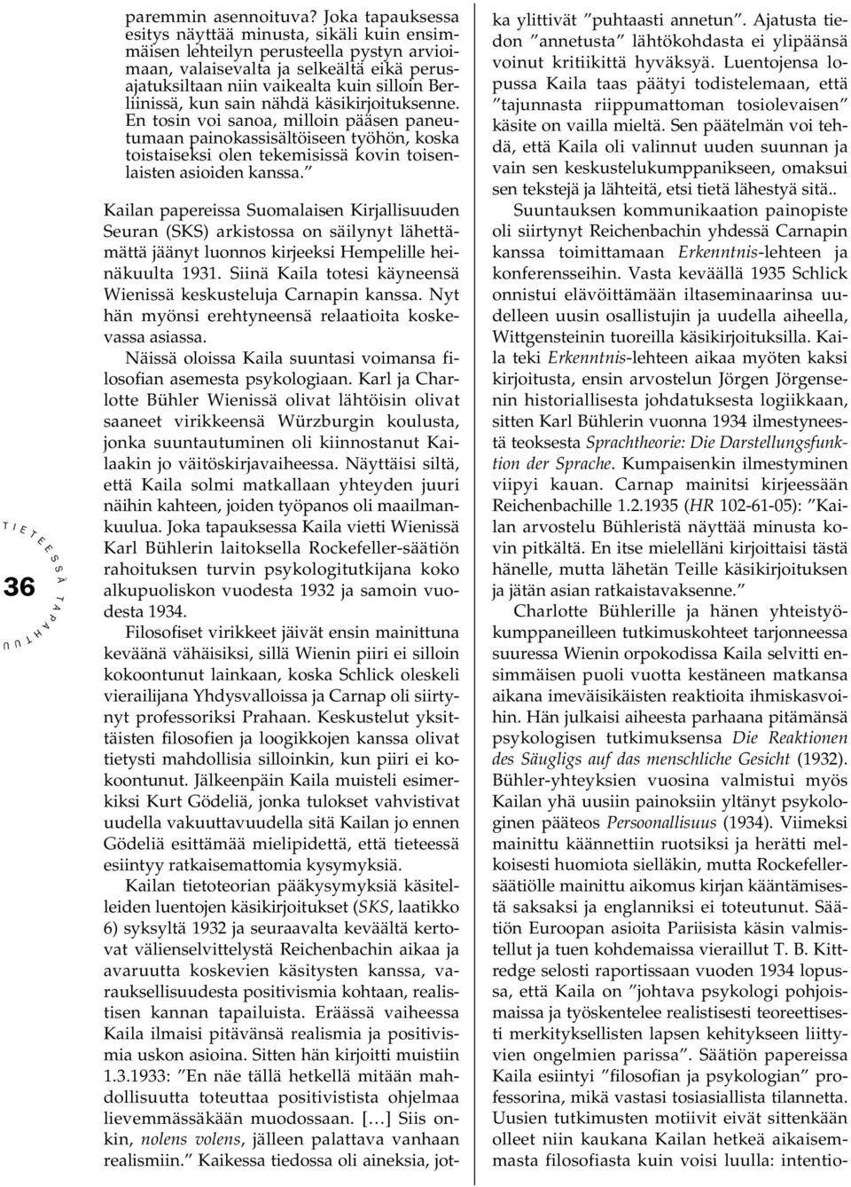 kun sain nähdä käsikirjoituksenne. n tosin voi sanoa, milloin pääsen paneutumaan painokassisältöiseen työhön, koska toistaiseksi olen tekemisissä kovin toisenlaisten asioiden kanssa.