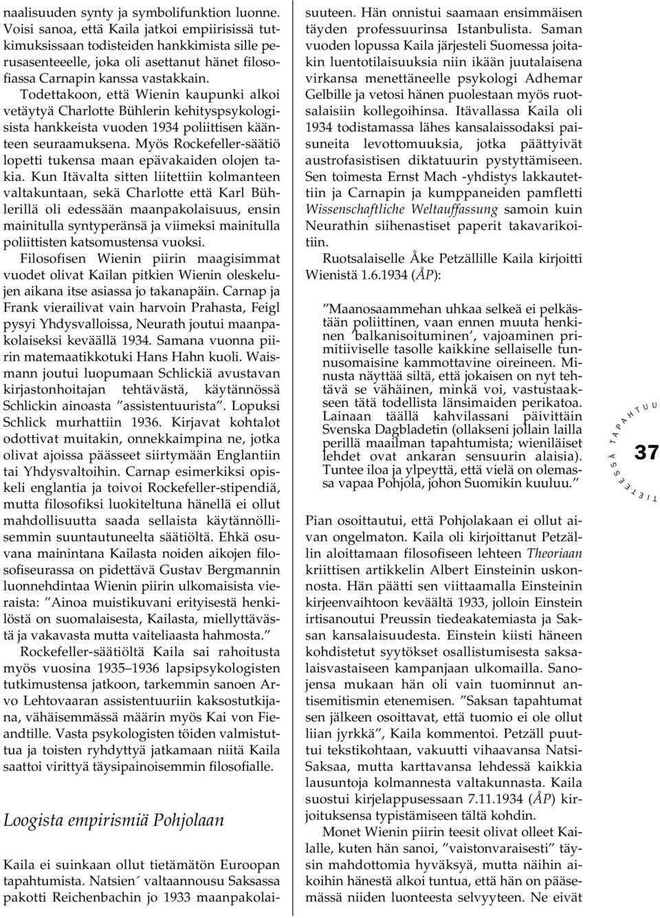 odettakoon, että Wienin kaupunki alkoi vetäytyä Charlotte Bühlerin kehityspsykologisista hankkeista vuoden 1934 poliittisen käänteen seuraamuksena.