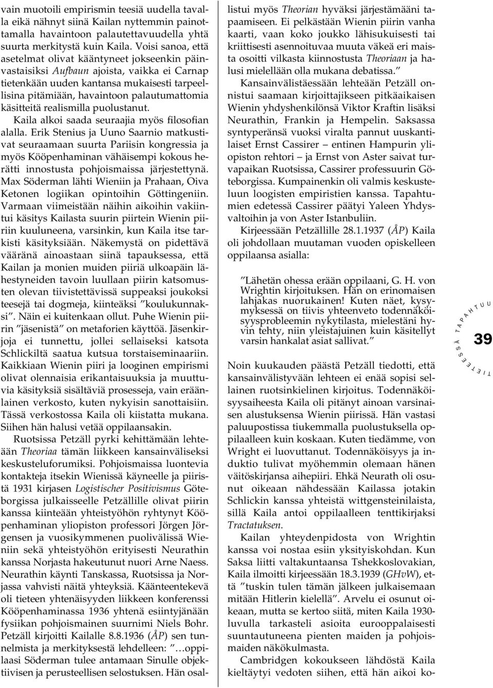käsitteitä realismilla puolustanut. Kaila alkoi saada seuraajia myös filosofian alalla.