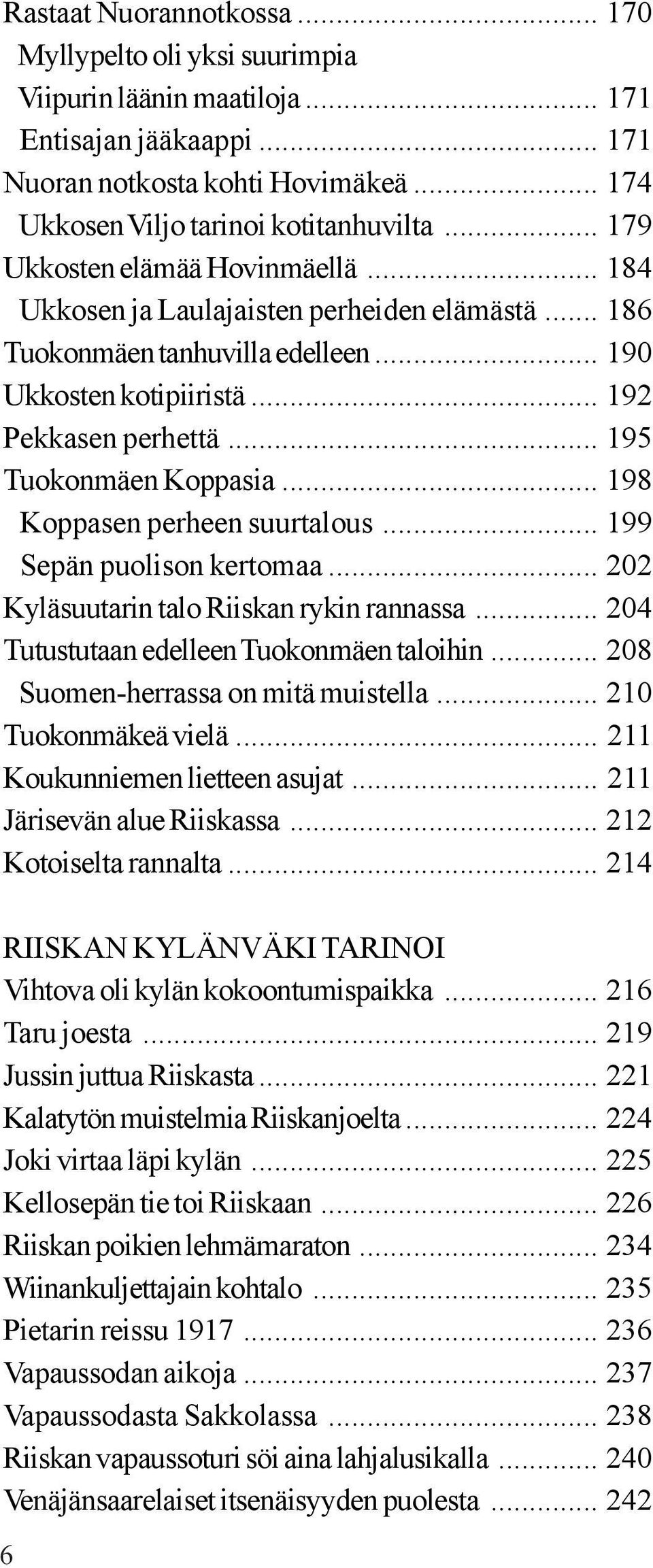 .. 195 Tuokonmäen Koppasia... 198 Koppasen perheen suurtalous... 199 Sepän puolison kertomaa... 202 Kyläsuutarin talo Riiskan rykin rannassa... 204 Tutustutaan edelleen Tuokonmäen taloihin.