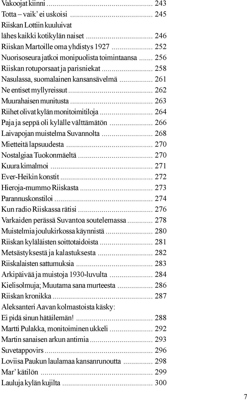 .. 263 Riihet olivat kylän monitoimitiloja... 264 Paja ja seppä oli kylälle välttämätön... 266 Laivapojan muistelma Suvannolta... 268 Mietteitä lapsuudesta... 270 Nostalgiaa Tuokonmäeltä.