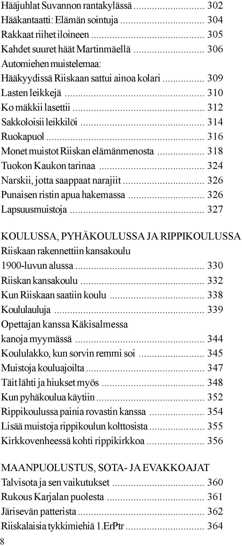 .. 316 Monet muistot Riiskan elämänmenosta... 318 Tuokon Kaukon tarinaa... 324 Narskii, jotta saappaat narajiit... 326 Punaisen ristin apua hakemassa... 326 Lapsuusmuistoja.