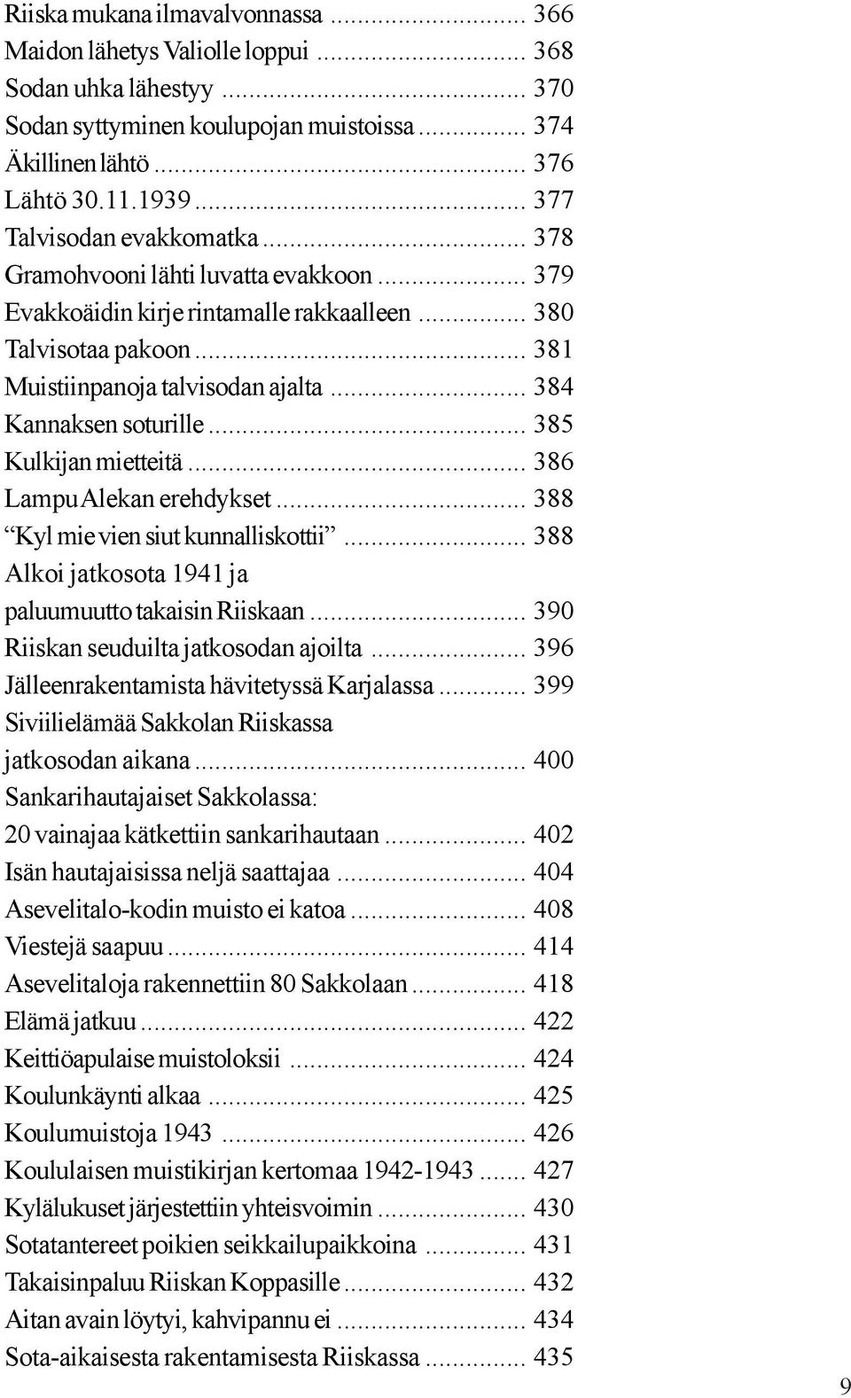 .. 384 Kannaksen soturille... 385 Kulkijan mietteitä... 386 Lampu Alekan erehdykset... 388 Kyl mie vien siut kunnalliskottii... 388 Alkoi jatkosota 1941 ja paluumuutto takaisin Riiskaan.