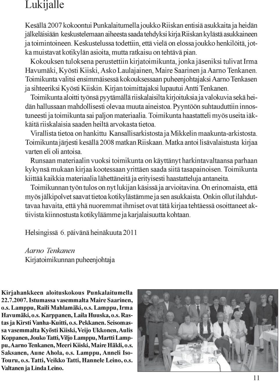 Kokouksen tuloksena perustettiin kirjatoimikunta, jonka jäseniksi tulivat Irma Havumäki, Kyösti Kiiski, Asko Laulajainen, Maire Saarinen ja Aarno Tenkanen.
