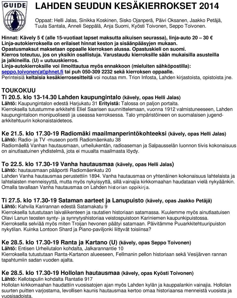 Opastusmaksut maksetaan oppaalle kierroksen alussa. Opastuskieli on suomi. Kierros toteutuu, jos on yksikin osallistuja. Varustaudu kierroksille sään mukaisilla asusteilla ja jalkineilla.