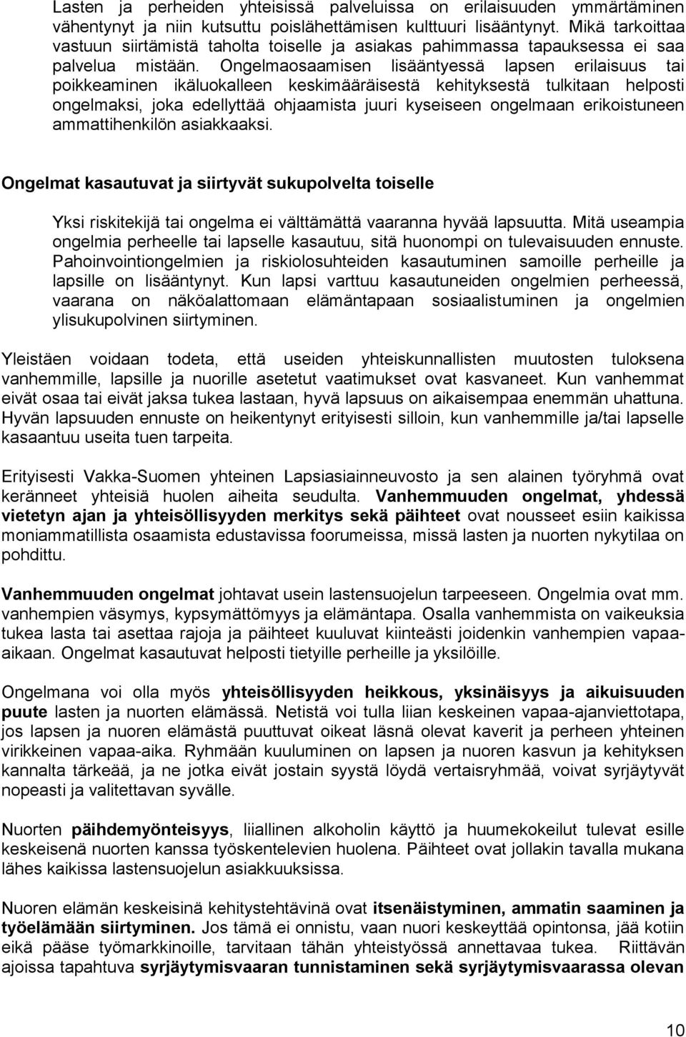 Ongelmaosaamisen lisääntyessä lapsen erilaisuus tai poikkeaminen ikäluokalleen keskimääräisestä kehityksestä tulkitaan helposti ongelmaksi, joka edellyttää ohjaamista juuri kyseiseen ongelmaan