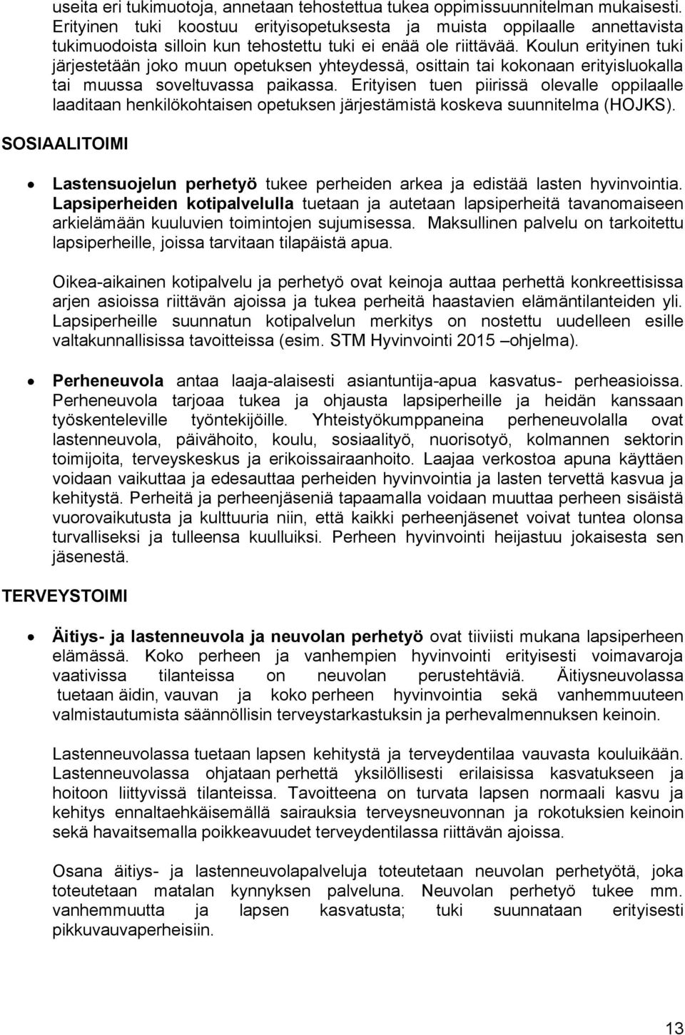 Koulun erityinen tuki järjestetään joko muun opetuksen yhteydessä, osittain tai kokonaan erityisluokalla tai muussa soveltuvassa paikassa.