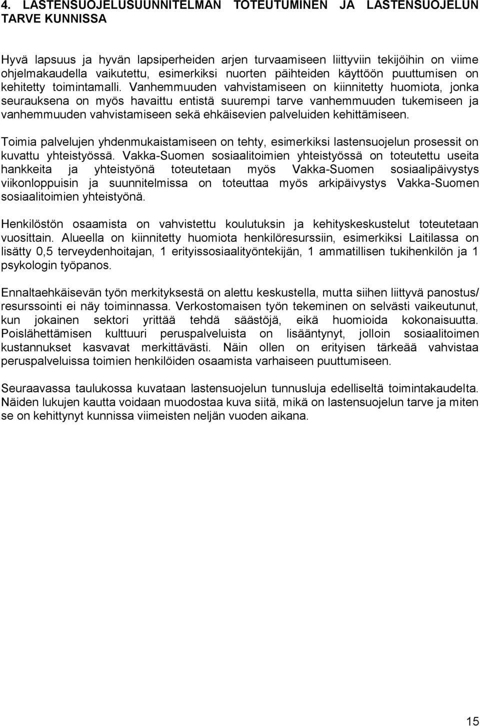 Vanhemmuuden vahvistamiseen on kiinnitetty huomiota, jonka seurauksena on myös havaittu entistä suurempi tarve vanhemmuuden tukemiseen ja vanhemmuuden vahvistamiseen sekä ehkäisevien palveluiden