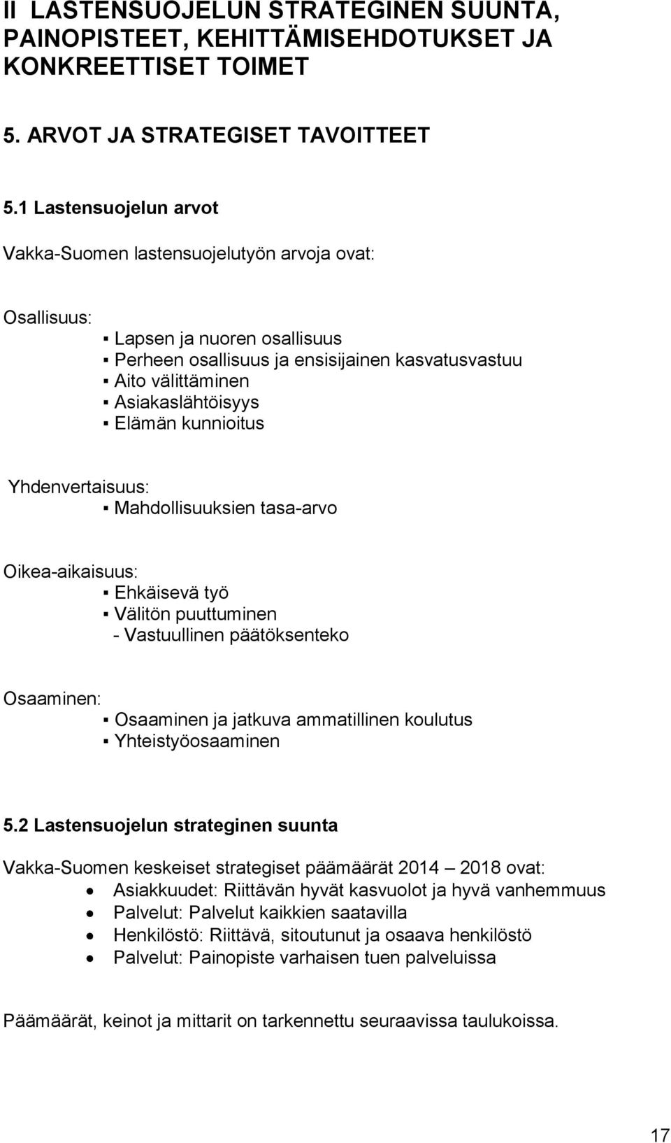 kunnioitus Yhdenvertaisuus: Mahdollisuuksien tasa-arvo Oikea-aikaisuus: Ehkäisevä työ Välitön puuttuminen - Vastuullinen päätöksenteko Osaaminen: Osaaminen ja jatkuva ammatillinen koulutus