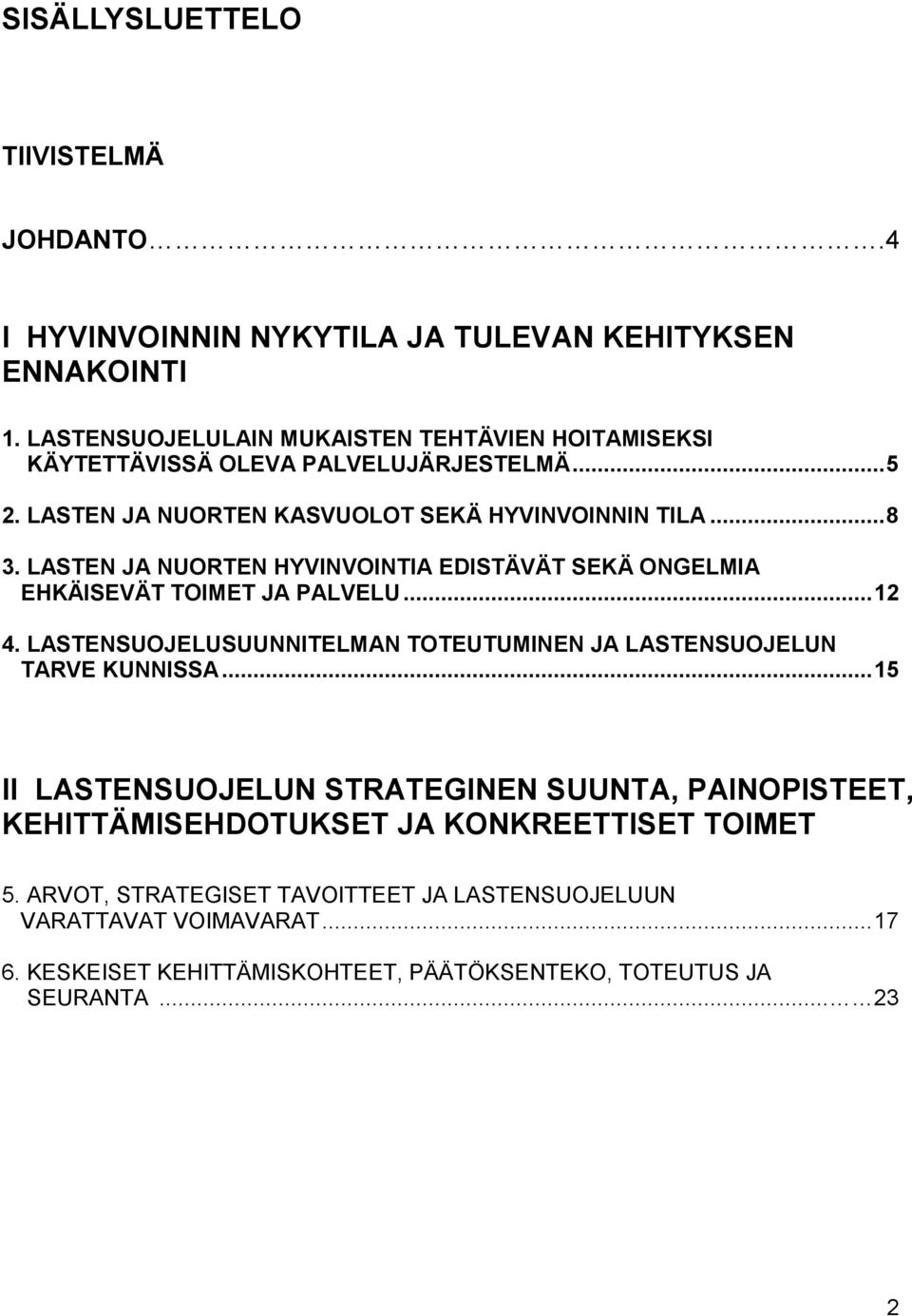 LASTEN JA NUORTEN HYVINVOINTIA EDISTÄVÄT SEKÄ ONGELMIA EHKÄISEVÄT TOIMET JA PALVELU... 12 4. LASTENSUOJELUSUUNNITELMAN TOTEUTUMINEN JA LASTENSUOJELUN TARVE KUNNISSA.