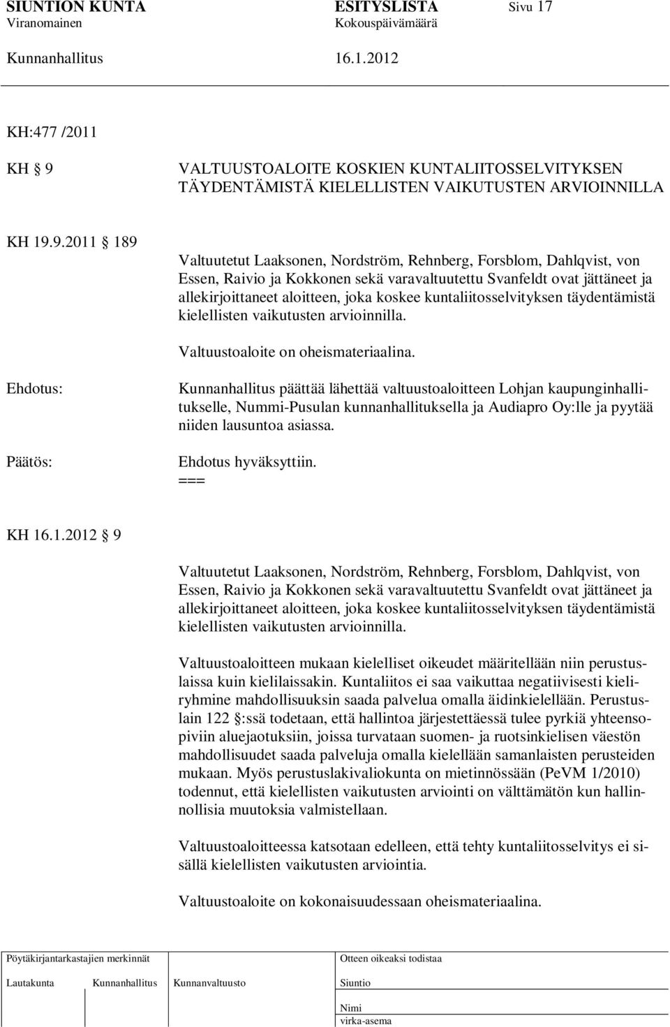 9.2011 189 Valtuutetut Laaksonen, Nordström, Rehnberg, Forsblom, Dahlqvist, von Essen, Raivio ja Kokkonen sekä varavaltuutettu Svanfeldt ovat jättäneet ja allekirjoittaneet aloitteen, joka koskee