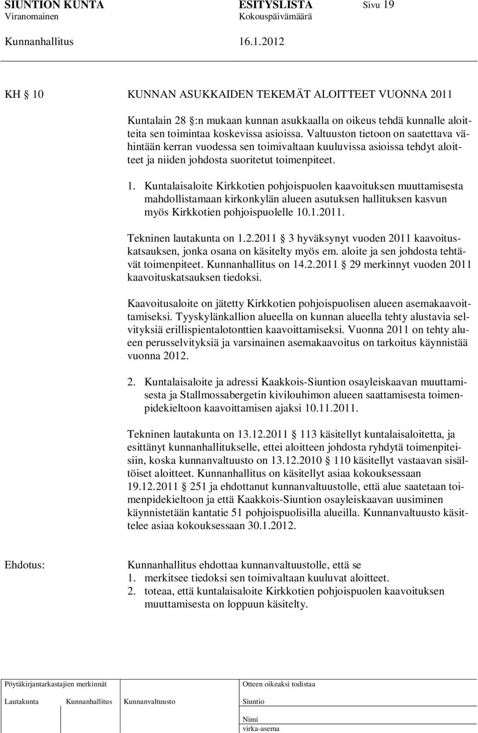 Kuntalaisaloite Kirkkotien pohjoispuolen kaavoituksen muuttamisesta mahdollistamaan kirkonkylän alueen asutuksen hallituksen kasvun myös Kirkkotien pohjoispuolelle 10.1.2011. Tekninen lautakunta on 1.