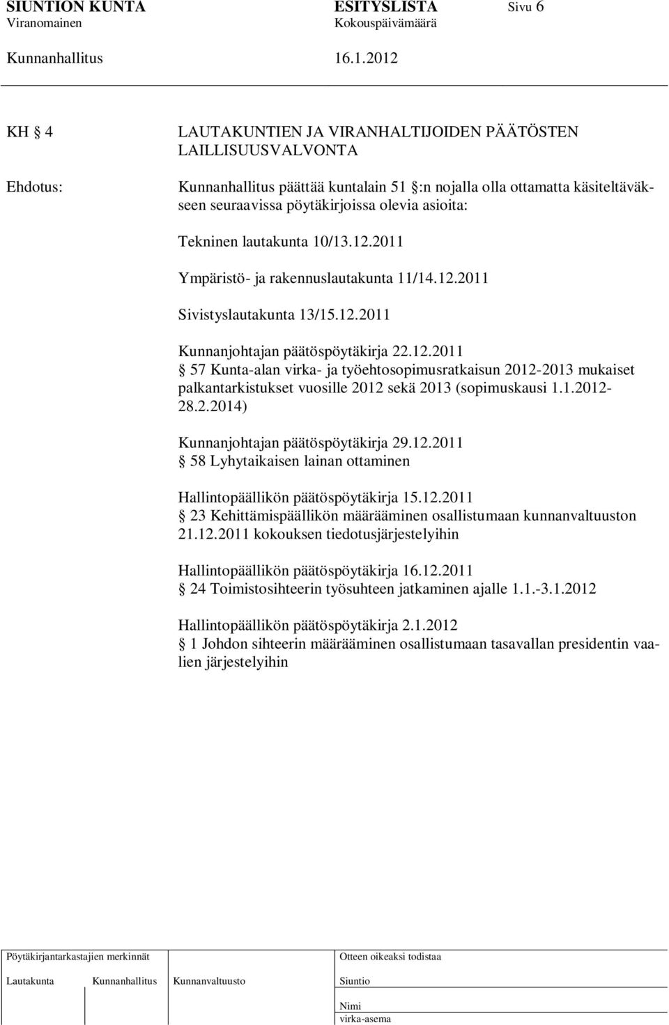 1.2012-28.2.2014) Kunnanjohtajan päätöspöytäkirja 29.12.2011 58 Lyhytaikaisen lainan ottaminen Hallintopäällikön päätöspöytäkirja 15.12.2011 23 Kehittämispäällikön määrääminen osallistumaan kunnanvaltuuston 21.