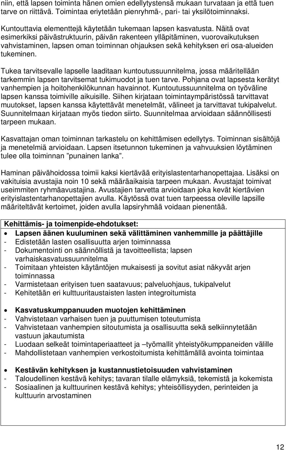 Näitä ovat esimerkiksi päivästruktuurin, päivän rakenteen ylläpitäminen, vuorovaikutuksen vahvistaminen, lapsen oman toiminnan ohjauksen sekä kehityksen eri osa-alueiden tukeminen.