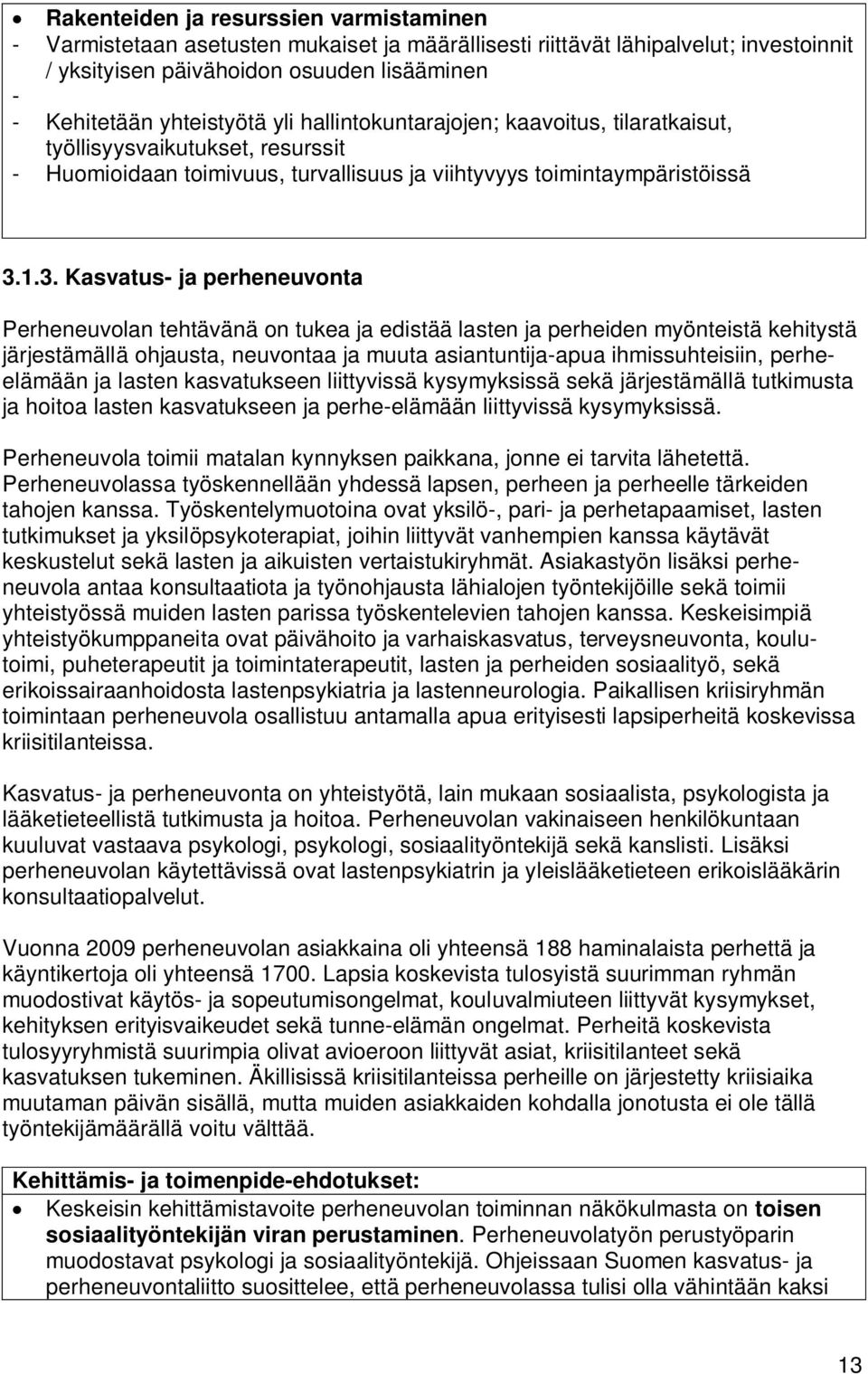 1.3. Kasvatus- ja perheneuvonta Perheneuvolan tehtävänä on tukea ja edistää lasten ja perheiden myönteistä kehitystä järjestämällä ohjausta, neuvontaa ja muuta asiantuntija-apua ihmissuhteisiin,