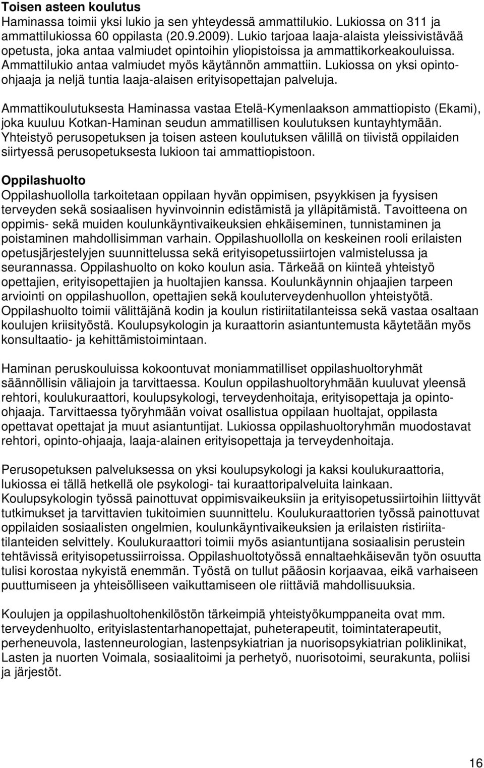 Lukiossa on yksi opintoohjaaja ja neljä tuntia laaja-alaisen erityisopettajan palveluja.