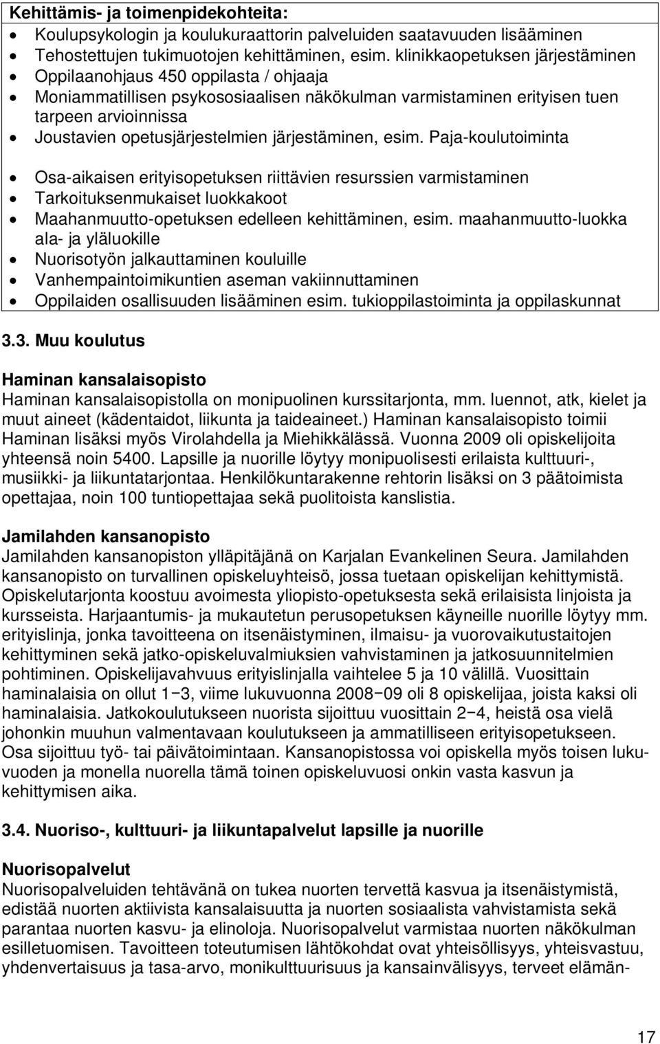 järjestäminen, esim. Paja-koulutoiminta Osa-aikaisen erityisopetuksen riittävien resurssien varmistaminen Tarkoituksenmukaiset luokkakoot Maahanmuutto-opetuksen edelleen kehittäminen, esim.