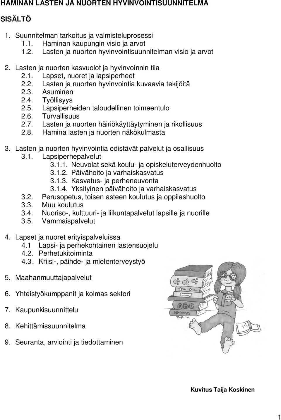 3. Asuminen 2.4. Työllisyys 2.5. Lapsiperheiden taloudellinen toimeentulo 2.6. Turvallisuus 2.7. Lasten ja nuorten häiriökäyttäytyminen ja rikollisuus 2.8. Hamina lasten ja nuorten näkökulmasta 3.