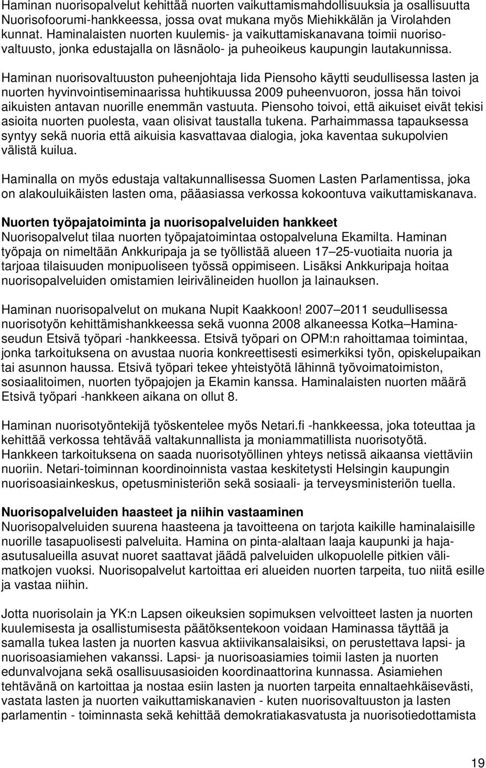 Haminan nuorisovaltuuston puheenjohtaja Iida Piensoho käytti seudullisessa lasten ja nuorten hyvinvointiseminaarissa huhtikuussa 2009 puheenvuoron, jossa hän toivoi aikuisten antavan nuorille enemmän