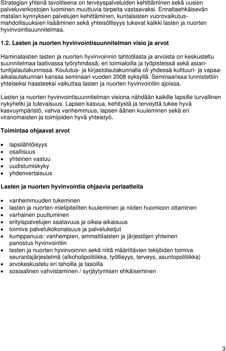 Lasten ja nuorten hyvinvointisuunnitelman visio ja arvot Haminalaisten lasten ja nuorten hyvinvoinnin tahtotilasta ja arvoista on keskusteltu suunnitelmaa laativassa työryhmässä, eri toimialoilla ja