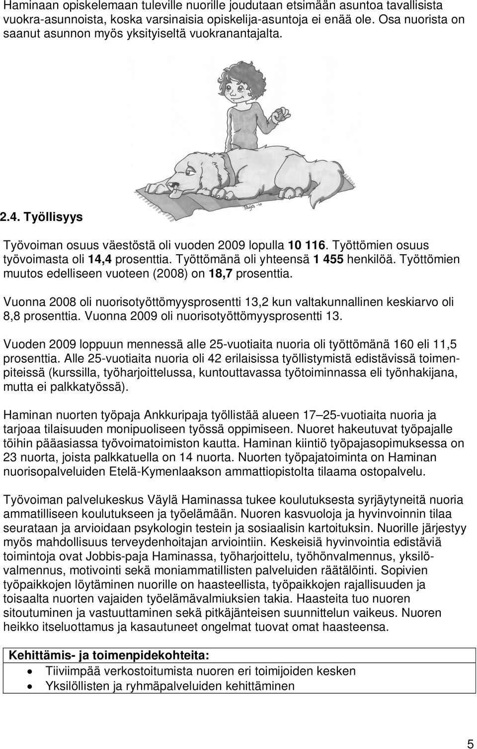 Työttömänä oli yhteensä 1 455 henkilöä. Työttömien muutos edelliseen vuoteen (2008) on 18,7 prosenttia.