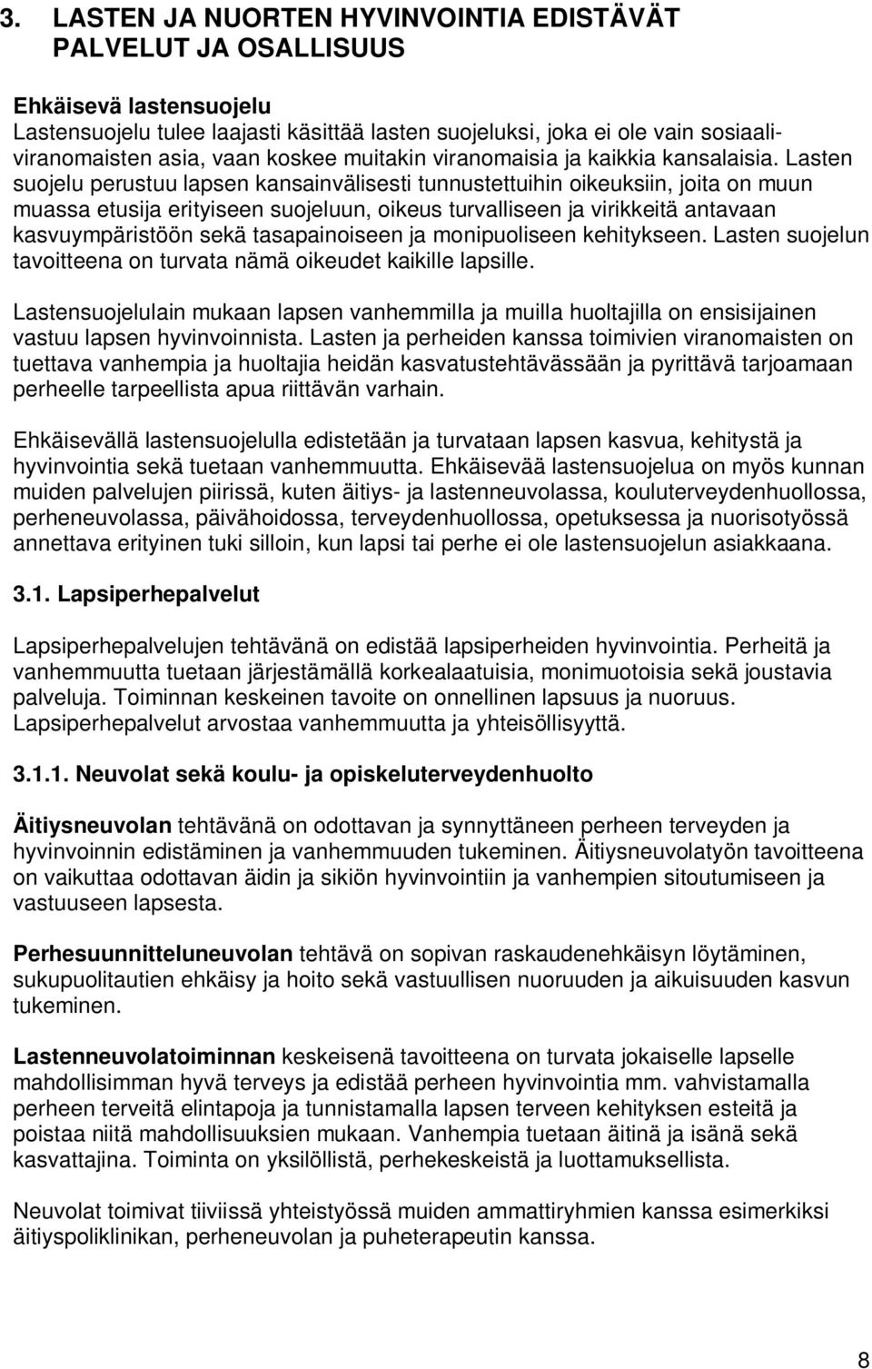 Lasten suojelu perustuu lapsen kansainvälisesti tunnustettuihin oikeuksiin, joita on muun muassa etusija erityiseen suojeluun, oikeus turvalliseen ja virikkeitä antavaan kasvuympäristöön sekä