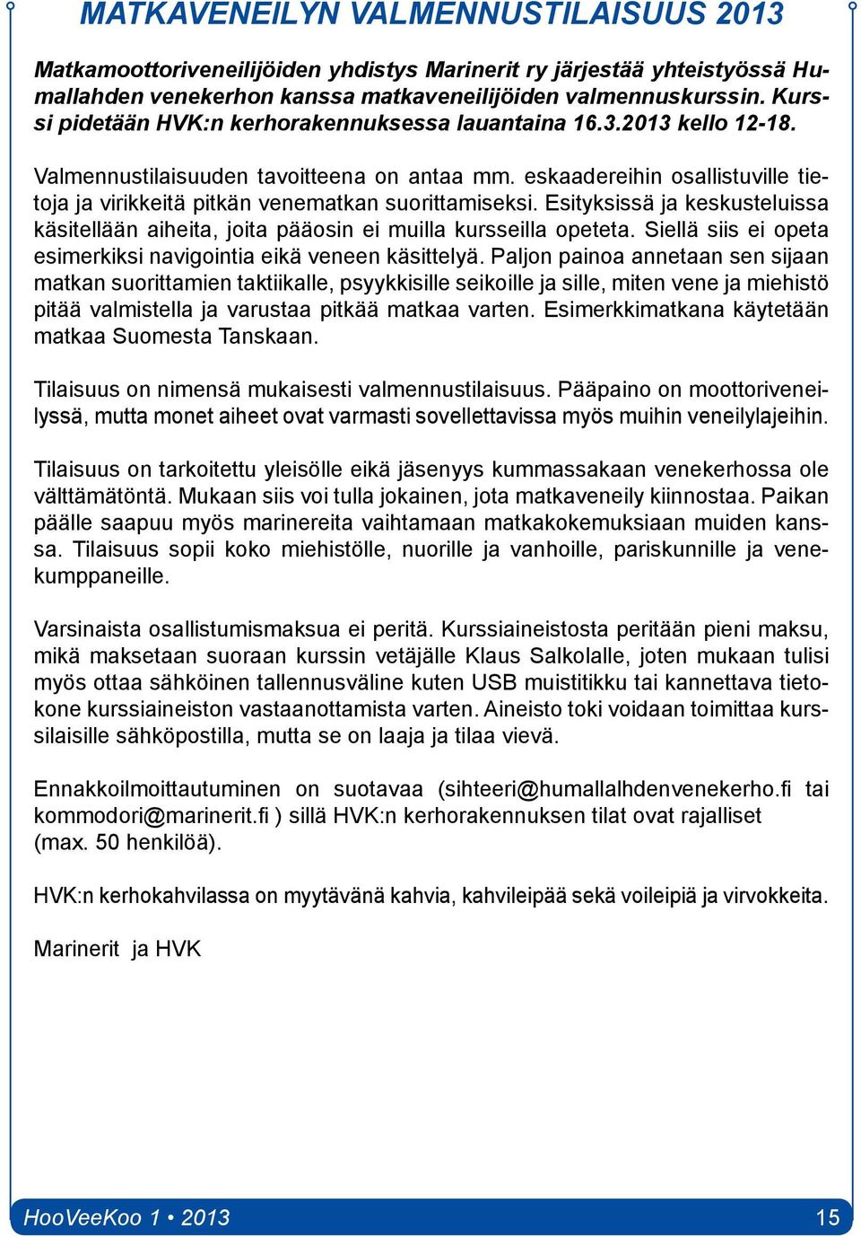 eskaadereihin osallistuville tietoja ja virikkeitä pitkän venematkan suorittamiseksi. Esityksissä ja keskusteluissa käsitellään aiheita, joita pääosin ei muilla kursseilla opeteta.