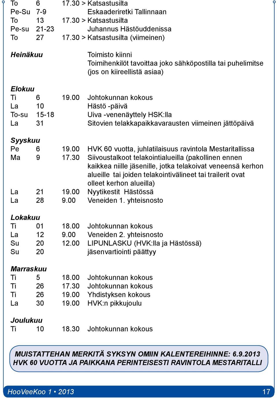 00 Johtokunnan kokous La 10 Hästö -päivä To-su 15-18 Uiva -venenäyttely HSK:lla La 31 Sitovien telakkapaikkavarausten viimeinen jättöpäivä Syyskuu Pe 6 19.