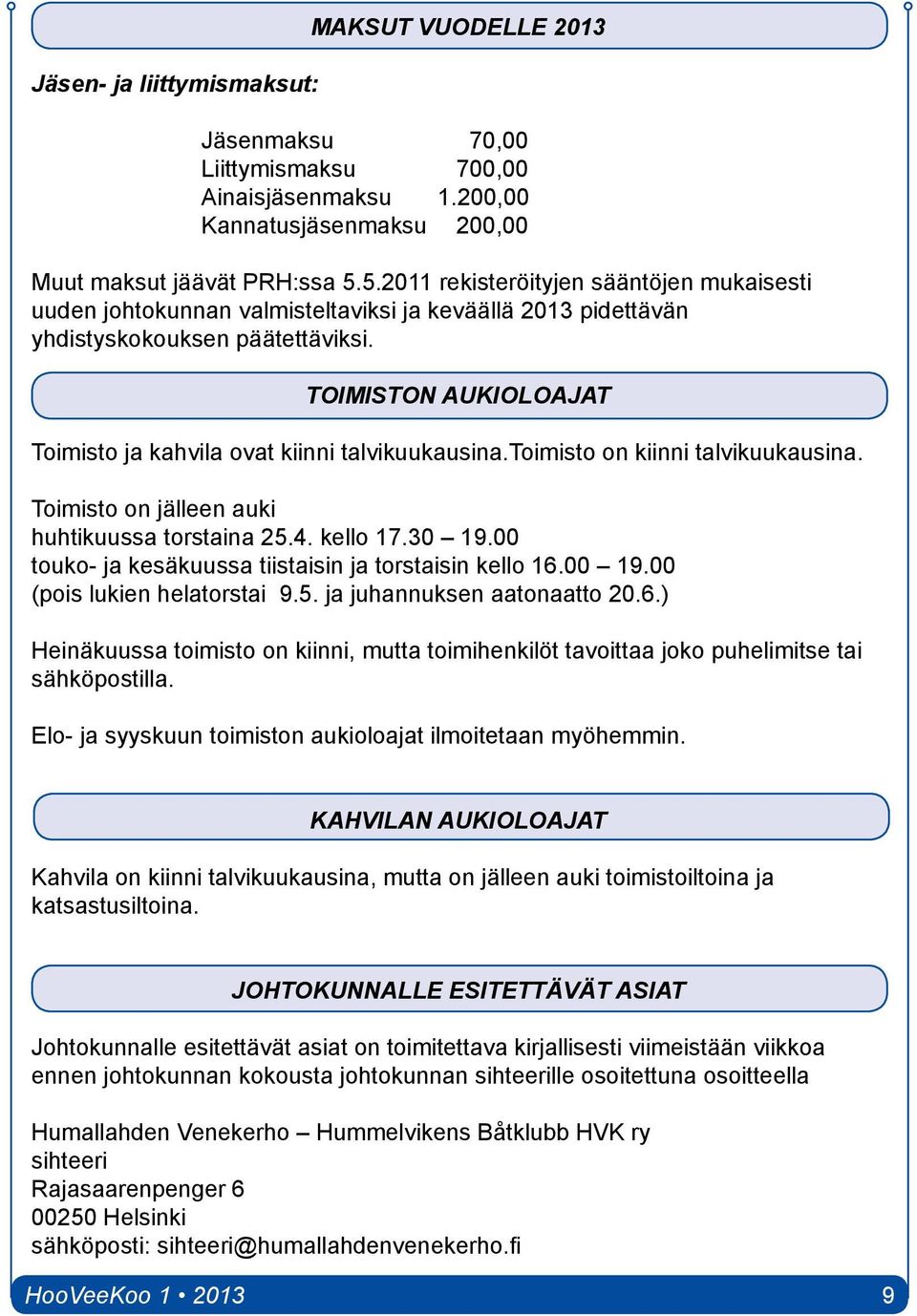 TOIMISTON AUKIOLOAJAT Toimisto ja kahvila ovat kiinni talvikuukausina.toimisto on kiinni talvikuukausina. Toimisto on jälleen auki huhtikuussa torstaina 25.4. kello 17.30 19.