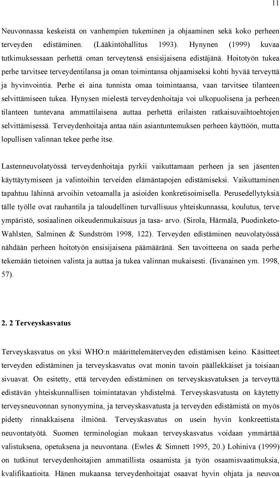 Hoitotyön tukea perhe tarvitsee terveydentilansa ja oman toimintansa ohjaamiseksi kohti hyvää terveyttä ja hyvinvointia.